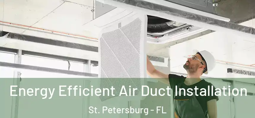 Energy Efficient Air Duct Installation St. Petersburg - FL