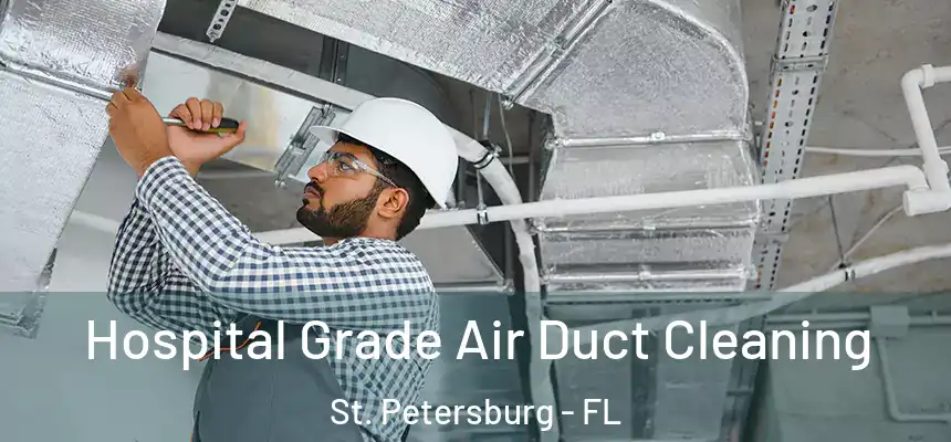 Hospital Grade Air Duct Cleaning St. Petersburg - FL
