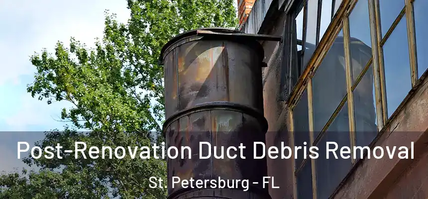  Post-Renovation Duct Debris Removal St. Petersburg - FL